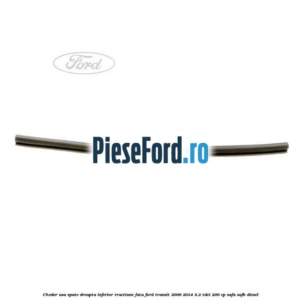 Cheder usa spate dreapta inferior tractiune fata Ford Transit 2006-2014 3.2 TDCi 200 cp SAFA, SAFB diesel
