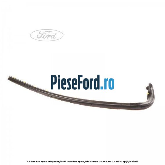 Cheder usa spate dreapta inferior tractiune spate Ford Transit 2000-2006 2.4 TD 75 cp F4FA diesel