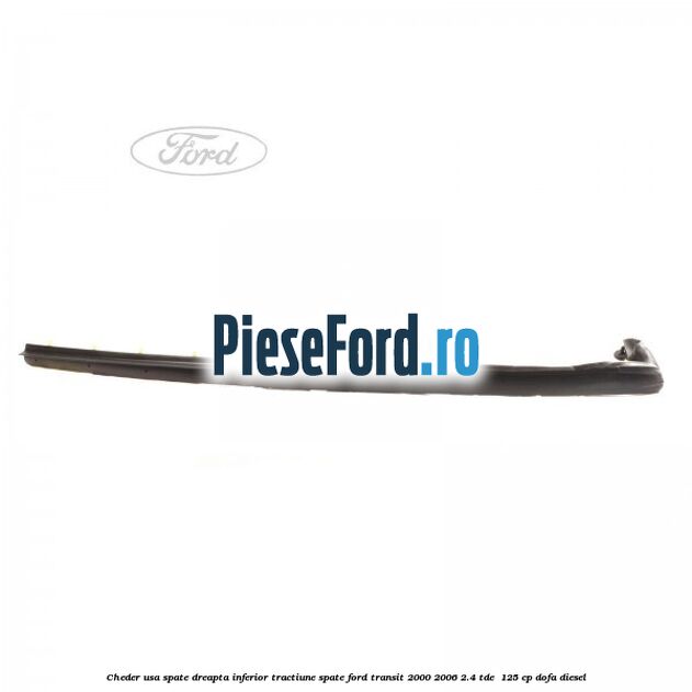 Cheder usa spate dreapta inferior tractiune spate Ford Transit 2000-2006 2.4 TDE  125 cp DOFA diesel