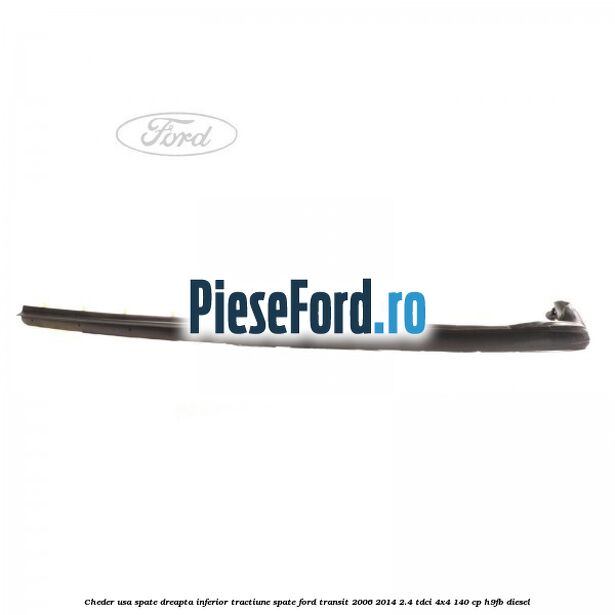 Cheder usa spate dreapta inferior tractiune spate Ford Transit 2006-2014 2.4 TDCi 4x4 140 cp Cheder usa spate dreapta inferior tractiune spate Ford Transit 2006-2014 2.4 TDCi 4x4 140 cp H9FB diesel