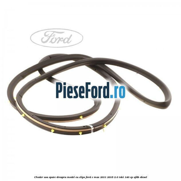 Cheder usa spate dreapta model cu clips Ford C-Max 2011-2015 2.0 TDCi 140 cp UFDB diesel