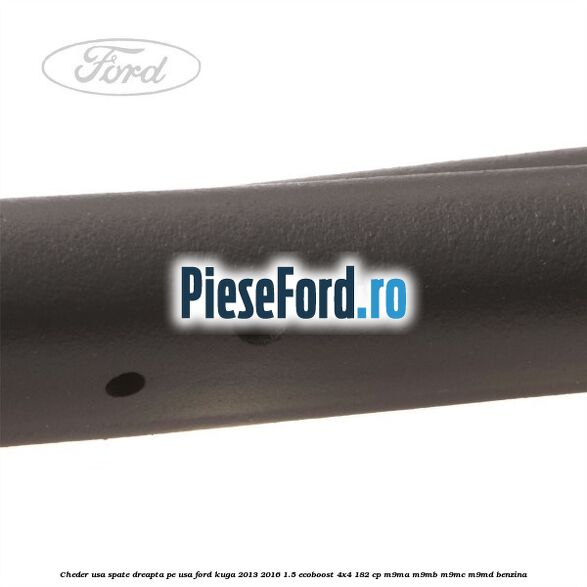 Cheder usa spate dreapta, pe usa Ford Kuga 2013-2016 1.5 EcoBoost 4x4 182 cp M9MA, M9MB, M9MC, M9MD benzina