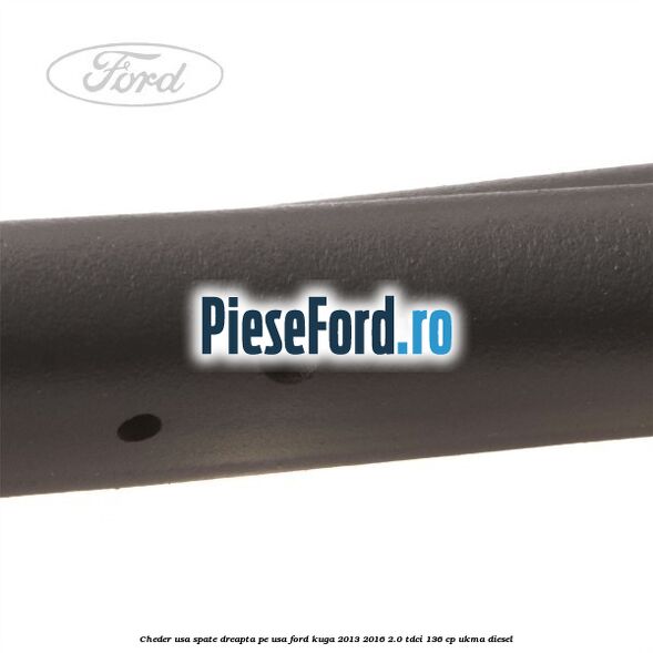 Cheder usa spate dreapta, pe usa Ford Kuga 2013-2016 2.0 TDCi 136 cp UKMA diesel
