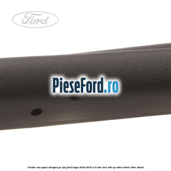 Cheder usa spate dreapta, pe usa Ford Kuga 2016-2018 2.0 TDCi 4x4 180 cp T8MA, T8MB, T8MC diesel