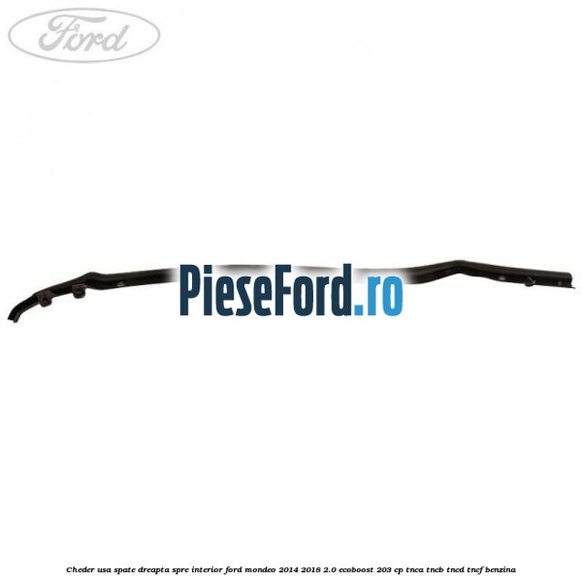 Cheder usa spate dreapta spre interior Ford Mondeo 2014-2018 2.0 EcoBoost 203 cp TNCA, TNCB, TNCD, TNCF benzina