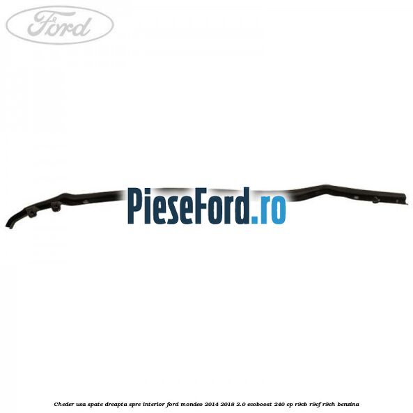 Cheder usa spate dreapta spre interior Ford Mondeo 2014-2018 2.0 EcoBoost 240 cp R9CB, R9CF, R9CH benzina