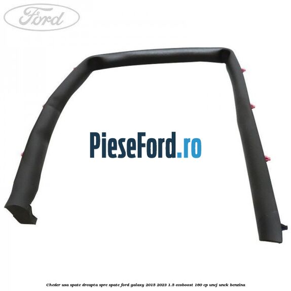 Cheder usa spate dreapta spre spate Ford Galaxy 2015-2023 1.5 EcoBoost 160 cp Cheder usa spate dreapta spre spate Ford Galaxy 2015-2023 1.5 EcoBoost 160 cp UNCJ, UNCK benzina