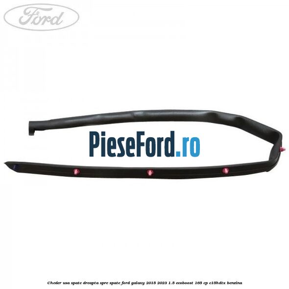 Cheder usa spate dreapta spre spate Ford Galaxy 2015-2023 1.5 EcoBoost 165 cp C15HDTX benzina