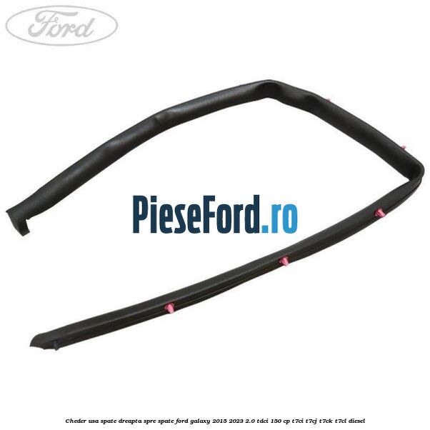 Cheder usa spate dreapta spre spate Ford Galaxy 2015-2023 2.0 TDCi 150 cp T7CI, T7CJ, T7CK, T7CL diesel