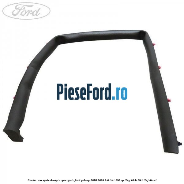 Cheder usa spate dreapta spre spate Ford Galaxy 2015-2023 2.0 TDCi 180 cp Cheder usa spate dreapta spre spate Ford Galaxy 2015-2023 2.0 TDCi 180 cp T8CG, T8CH, T8CI, T8CJ diesel