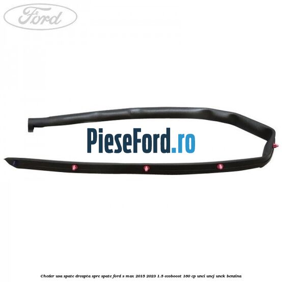 Cheder usa spate dreapta spre spate Ford S-Max 2015-2023 1.5 EcoBoost 160 cp UNCI, UNCJ, UNCK benzina