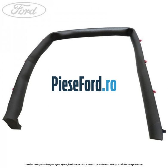 Cheder usa spate dreapta spre spate Ford S-Max 2015-2023 1.5 EcoBoost 165 cp C15HDTX, UNCP benzina