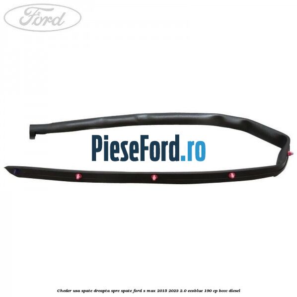 Cheder usa spate dreapta spre spate Ford S-Max 2015-2023 2.0 EcoBlue 190 cp Cheder usa spate dreapta spre spate Ford S-Max 2015-2023 2.0 EcoBlue 190 cp BCCC diesel