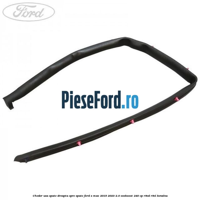 Cheder usa spate dreapta spre spate Ford S-Max 2015-2023 2.0 EcoBoost 240 cp R9CD, R9CI benzina