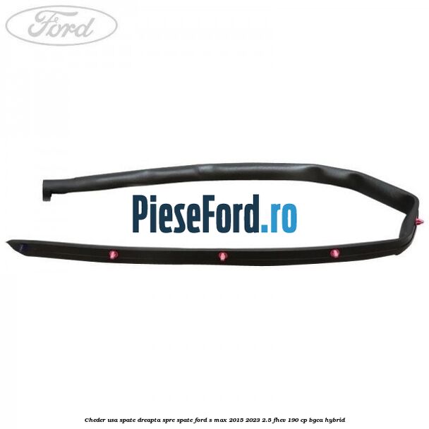 Cheder usa spate dreapta spre spate Ford S-Max 2015-2023 2.5 FHEV 190 cp BGCA hybrid