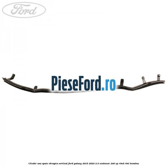 Cheder usa spate dreapta vertical Ford Galaxy 2015-2023 2.0 EcoBoost 240 cp R9CD, R9CI benzina