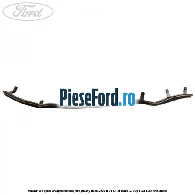 Cheder usa spate dreapta vertical Ford Galaxy 2015-2023 2.0 TDCi BI-Turbo 210 cp T9CB, T9CC, T9CD diesel