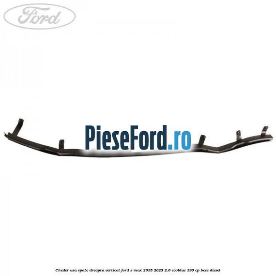 Cheder usa spate dreapta vertical Ford S-Max 2015-2023 2.0 EcoBlue 190 cp BCCC diesel
