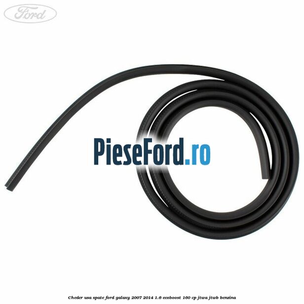 Cheder usa spate Ford Galaxy 2007-2014 1.6 EcoBoost 160 cp JTWA, JTWB benzina