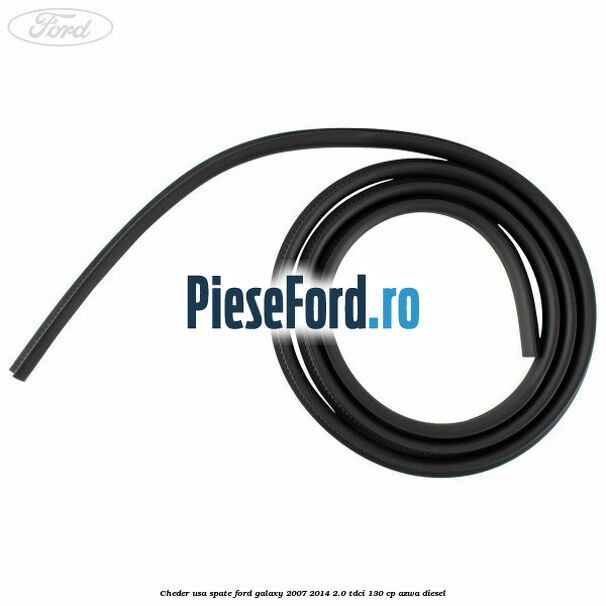 Cheder usa spate Ford Galaxy 2007-2014 2.0 TDCi 130 cp Cheder usa spate Ford Galaxy 2007-2014 2.0 TDCi 130 cp AZWA diesel