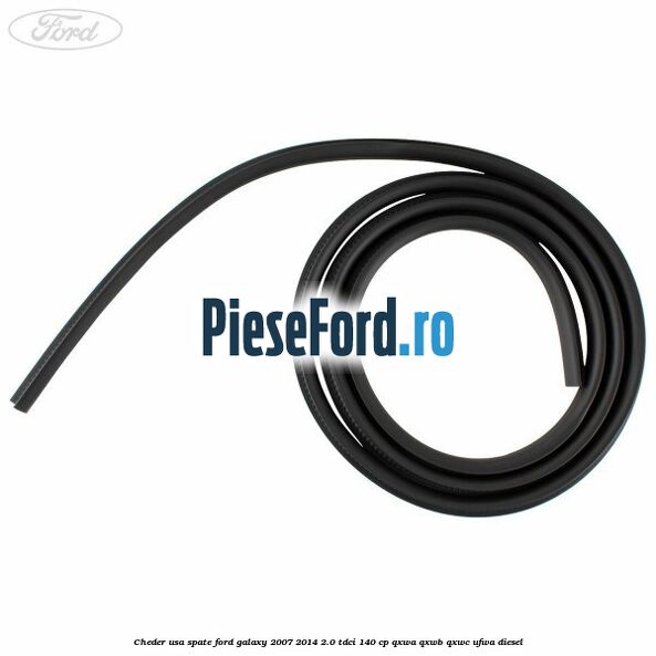Cheder usa spate Ford Galaxy 2007-2014 2.0 TDCi 140 cp QXWA, QXWB, QXWC, UFWA diesel
