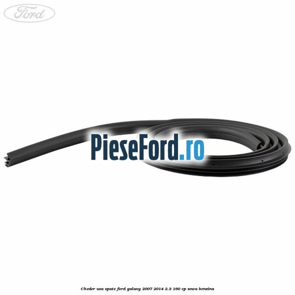 Cheder usa spate Ford Galaxy 2007-2014 2.3 160 cp Cheder usa spate Ford Galaxy 2007-2014 2.3 160 cp SEWA benzina