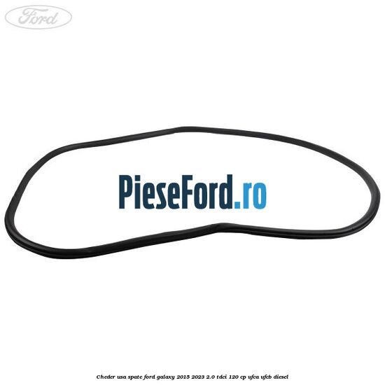 Cheder usa spate Ford Galaxy 2015-2023 2.0 TDCi 120 cp UFCA, UFCB diesel