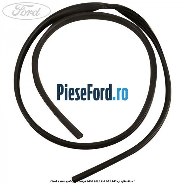 Cheder usa spate Ford Kuga 2008-2012 2.0 TDCI 140 cp Cheder usa spate Ford Kuga 2008-2012 2.0 TDCI 140 cp UFDA diesel