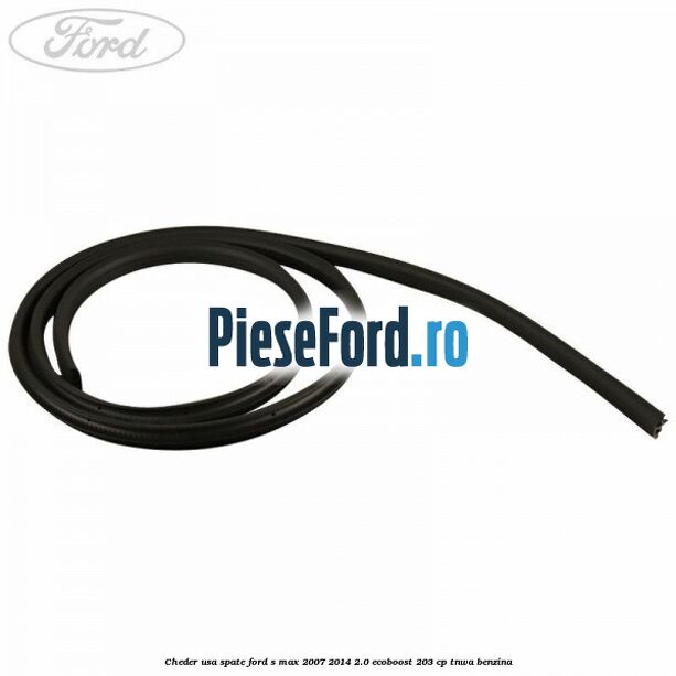 Cheder usa spate Ford S-Max 2007-2014 2.0 EcoBoost 203 cp Cheder usa spate Ford S-Max 2007-2014 2.0 EcoBoost 203 cp TNWA benzina