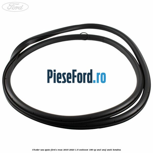 Cheder usa spate Ford S-Max 2015-2023 1.5 EcoBoost 160 cp UNCI, UNCJ, UNCK benzina