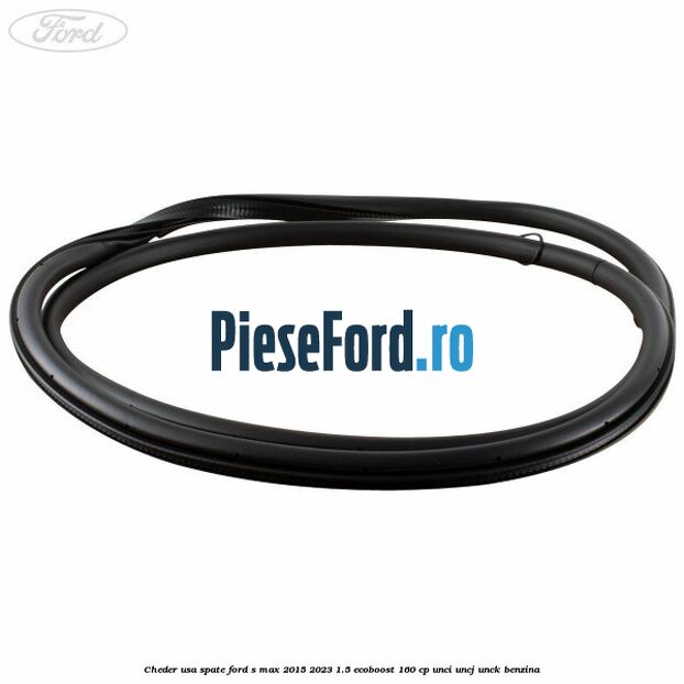 Cheder usa spate Ford S-Max 2015-2023 1.5 EcoBoost 160 cp UNCI, UNCJ, UNCK benzina