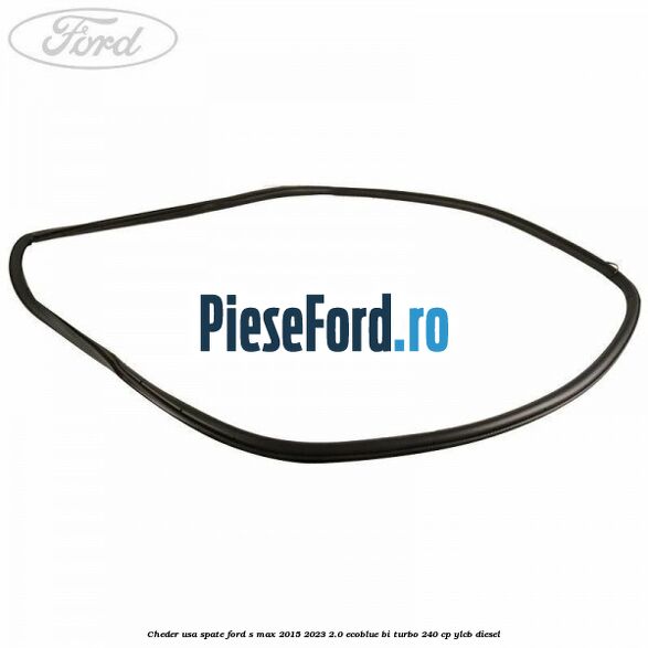 Cheder usa spate Ford S-Max 2015-2023 2.0 EcoBlue Bi-Turbo 240 cp YLCB diesel