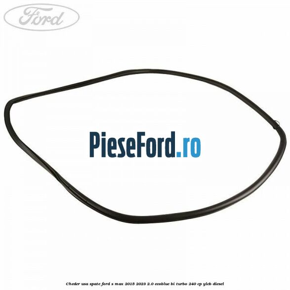 Cheder usa spate Ford S-Max 2015-2023 2.0 EcoBlue Bi-Turbo 240 cp YLCB diesel