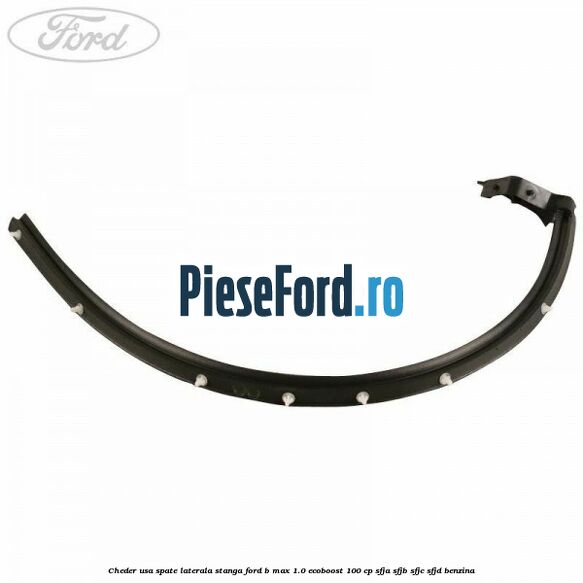 Cheder usa spate laterala stanga Ford B-Max 1.0 EcoBoost 100 cp SFJA, SFJB, SFJC, SFJD benzina