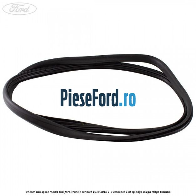 Cheder usa spate model LWB Ford Transit Connect 2013-2018 1.0 EcoBoost 100 cp B3GA, M2GA, M2GB benzina