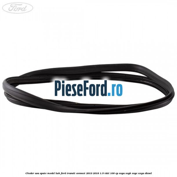 Cheder usa spate model LWB Ford Transit Connect 2013-2018 1.5 TDCi 100 cp XVGA, XVGB, XVGC, XXGA diesel