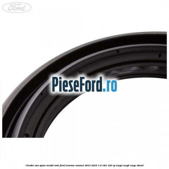 Cheder usa spate model SWB Ford Tourneo Connect 2013-2018 1.5 TDCi 120 cp XWGA, XWGB, XWGC diesel