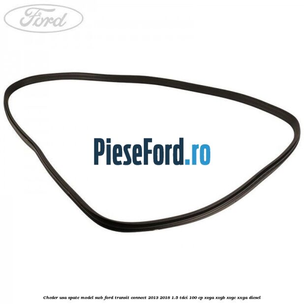 Cheder usa spate model SWB Ford Transit Connect 2013-2018 1.5 TDCi 100 cp XVGA, XVGB, XVGC, XXGA diesel