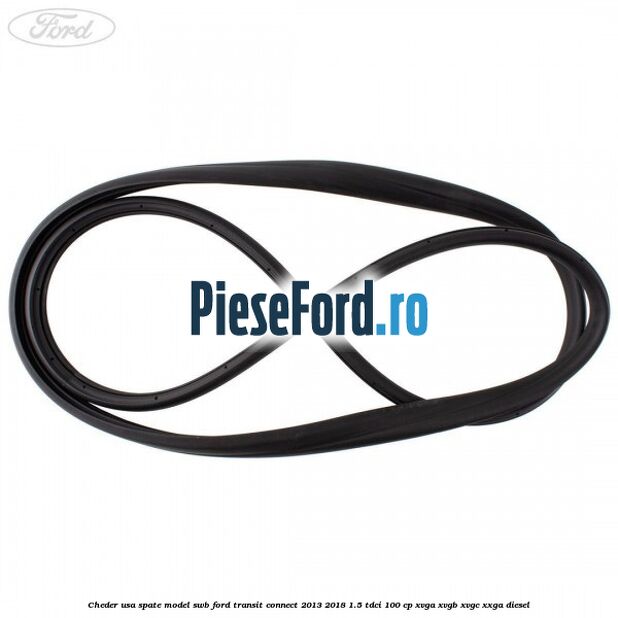 Cheder usa spate model SWB Ford Transit Connect 2013-2018 1.5 TDCi 100 cp XVGA, XVGB, XVGC, XXGA diesel