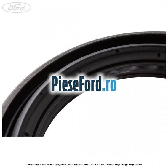 Cheder usa spate model SWB Ford Transit Connect 2013-2018 1.5 TDCi 120 cp XWGA, XWGB, XWGC diesel
