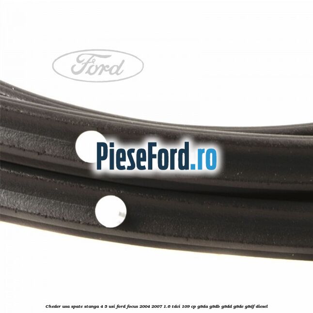 Cheder usa spate stanga 4/5 usi Ford Focus 2004-2007 1.6 TDCi 109 cp G8DA, G8DB, G8DD, G8DE, G8DF diesel