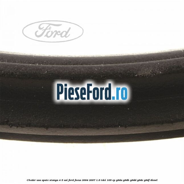 Cheder usa spate stanga 4/5 usi Ford Focus 2004-2007 1.6 TDCi 109 cp G8DA, G8DB, G8DD, G8DE, G8DF diesel