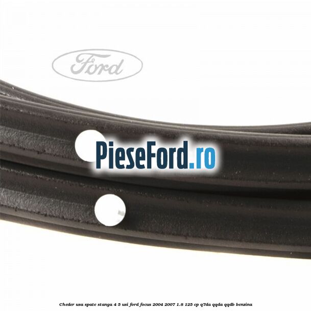 Cheder usa spate stanga 4/5 usi Ford Focus 2004-2007 1.8 125 cp Q7DA, QQDA, QQDB benzina