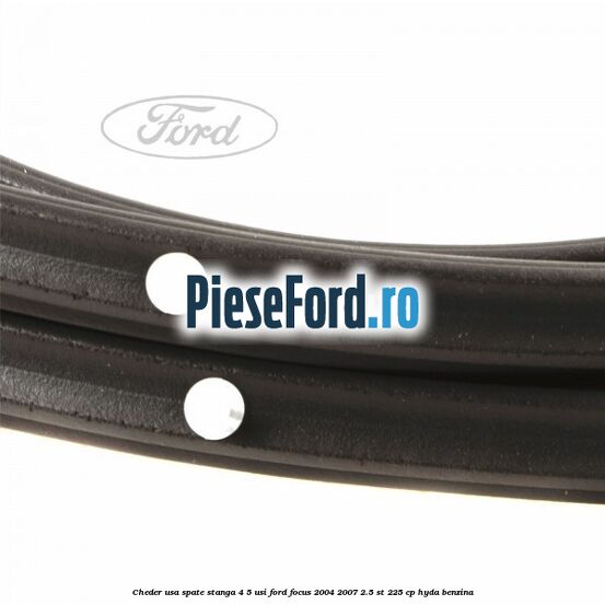 Cheder usa spate stanga 4/5 usi Ford Focus 2004-2007 2.5 ST 225 cp HYDA benzina