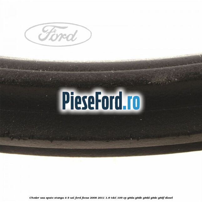 Cheder usa spate stanga 4/5 usi Ford Focus 2008-2011 1.6 TDCi 109 cp Cheder usa spate stanga 4/5 usi Ford Focus 2008-2011 1.6 TDCi 109 cp G8DA, G8DB, G8DD, G8DE, G8DF diesel