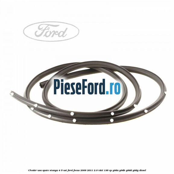 Cheder usa spate stanga 4/5 usi Ford Focus 2008-2011 2.0 TDCi 136 cp G6DA, G6DB, G6DD, G6DG diesel