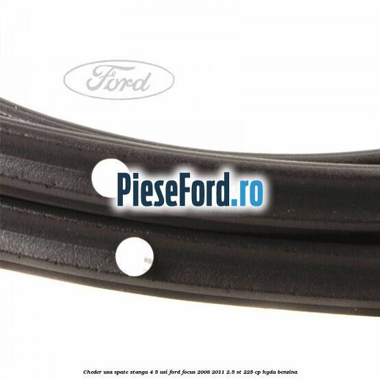 Cheder usa spate stanga 4/5 usi Ford Focus 2008-2011 2.5 ST 225 cp HYDA benzina