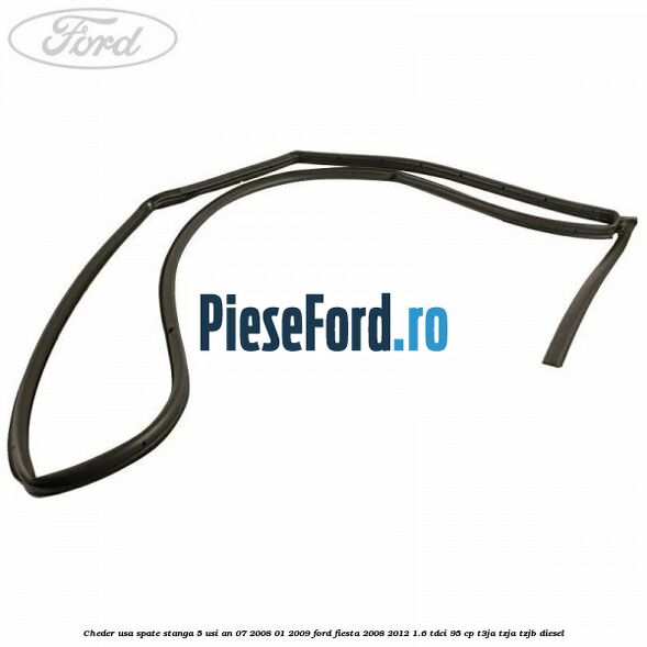 Cheder usa spate stanga 5 usi an 07/2008-01/2009 Ford Fiesta 2008-2012 1.6 TDCi 95 cp Cheder usa spate stanga 5 usi an 07/2008-01/2009 Ford Fiesta 2008-2012 1.6 TDCi 95 cp T3JA, TZJA, TZJB diesel