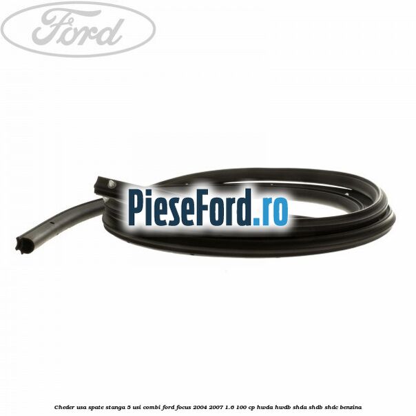 Cheder usa spate stanga 5 usi combi Ford Focus 2004-2007 1.6 100 cp HWDA, HWDB, SHDA, SHDB, SHDC benzina