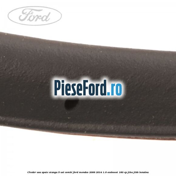 Cheder usa spate stanga 5 usi combi Ford Mondeo 2008-2014 1.6 EcoBoost 160 cp Cheder usa spate stanga 5 usi combi Ford Mondeo 2008-2014 1.6 EcoBoost 160 cp JTBA, JTBB benzina